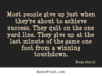 Ross Perot picture quotes - Most people give up just when they're about.. - Success quotes