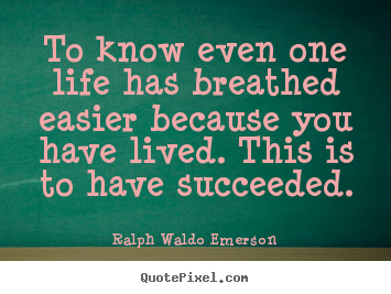Ralph Waldo Emerson poster quotes - To know even one life has breathed easier.. - Success quotes