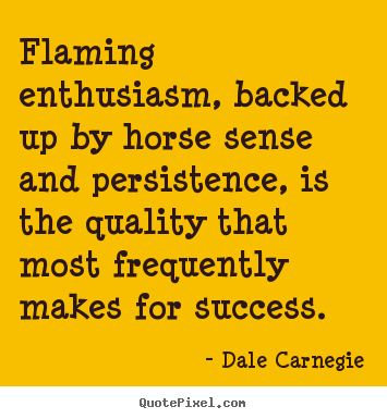 Diy picture quotes about success - Flaming enthusiasm, backed up by horse sense and..