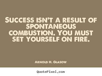 Design photo quote about success - Success isn't a result of spontaneous combustion. you must set..