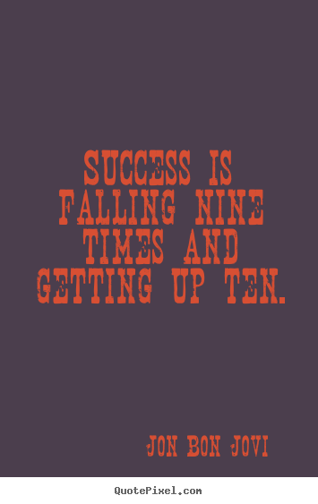 Jon Bon Jovi image quotes - Success is falling nine times and getting up.. - Success quotes