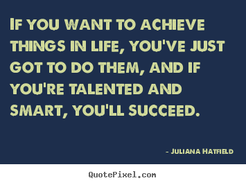 Quotes about success - If you want to achieve things in life, you've just got to do them,..