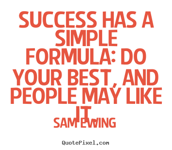 How to design photo quotes about success - Success has a simple formula: do your best, and people may like..