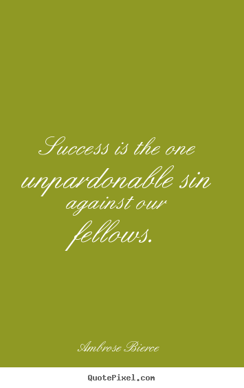 Diy image quote about success - Success is the one unpardonable sin against our fellows.