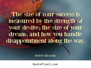 The size of your success is measured by the.. Robert Kiyosaki popular success quotes