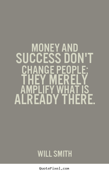 Quote about success - Money and success don't change people; they..