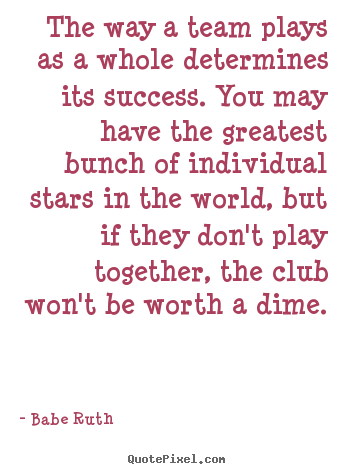 Babe Ruth picture quotes - The way a team plays as a whole determines its.. - Success quotes