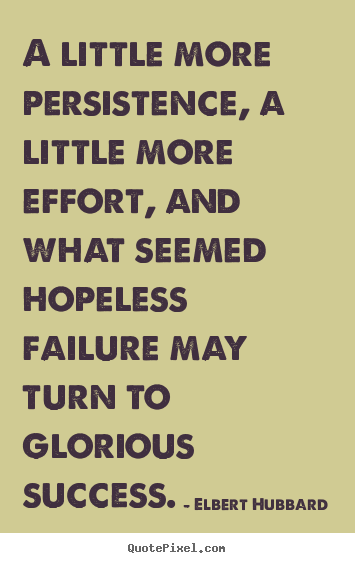 Elbert Hubbard picture quotes - A little more persistence, a little more.. - Success quotes