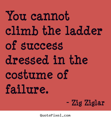 Quotes about success - You cannot climb the ladder of success dressed..