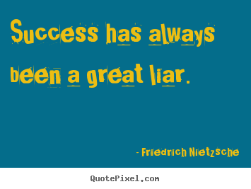 Make poster quote about success - Success has always been a great liar.