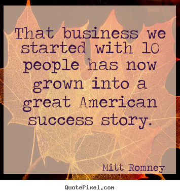 Quotes about success - That business we started with 10 people has now grown into..