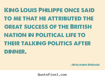 Create your own picture quotes about success - King louis philippe once said to me that he attributed..