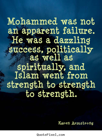 Mohammed was not an apparent failure. he was a dazzling.. Karen Armstrong popular success sayings