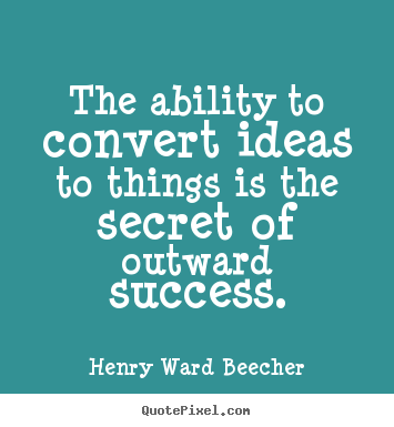 Quotes about success - The ability to convert ideas to things is the..