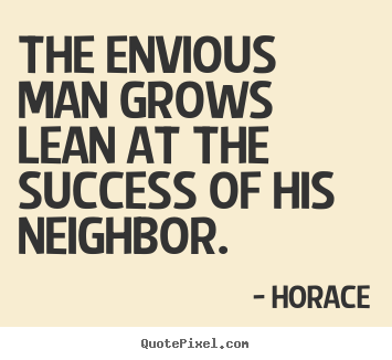 Horace picture quotes - The envious man grows lean at the success of his neighbor. - Success quotes
