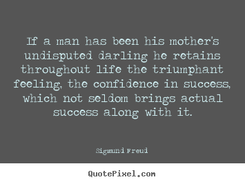 Success quotes - If a man has been his mother's undisputed darling..