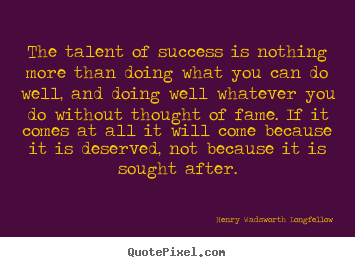Success sayings - The talent of success is nothing more than doing what you..