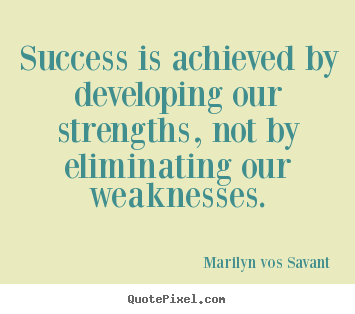 Create custom poster quotes about success - Success is achieved by developing our strengths, not by eliminating..