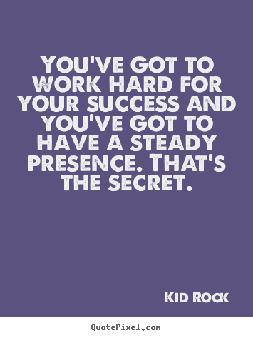 Quotes about success - You've got to work hard for your success and you've got to have..