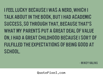 I feel lucky because i was a nerd, which i talk about in the book,.. Mindy Kaling good success quotes
