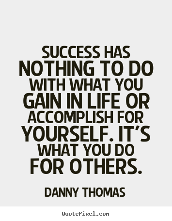 Success quotes - Success has nothing to do with what you gain in life or..