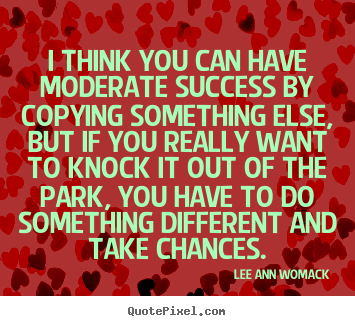 Lee Ann Womack picture quotes - I think you can have moderate success by copying something else,.. - Success sayings