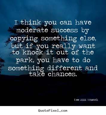 Success quotes - I think you can have moderate success by copying something..