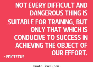 Epictetus picture quotes - Not every difficult and dangerous thing is suitable for training,.. - Success quotes