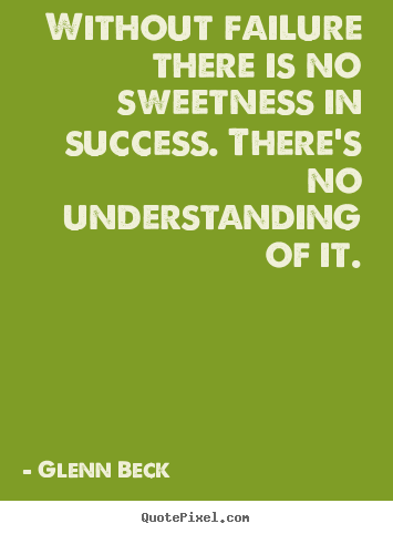 Glenn Beck poster quotes - Without failure there is no sweetness in success... - Success quotes