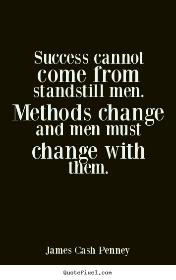 James Cash Penney picture quotes - Success cannot come from standstill men. methods.. - Success quotes