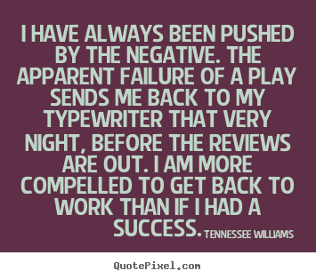 Tennessee Williams picture quote - I have always been pushed by the negative... - Success quote