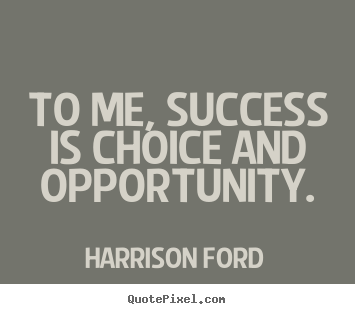Quotes about success - To me, success is choice and opportunity.