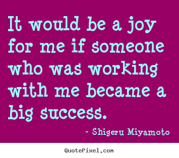 Quotes about success - It would be a joy for me if someone who was..