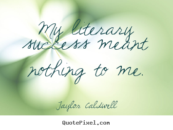 Success quote - My literary success meant nothing to me.