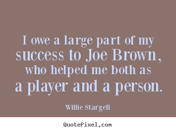 Quotes about success - I owe a large part of my success to joe brown, who..