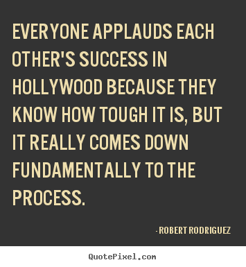 Robert Rodriguez picture quotes - Everyone applauds each other's success in hollywood because.. - Success quotes