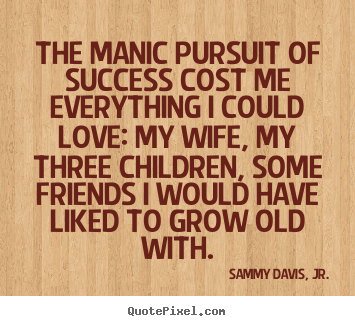 Create your own picture sayings about success - The manic pursuit of success cost me everything..