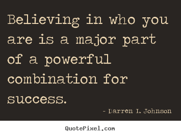 Create your own picture quotes about success - Believing in who you are is a major part of a powerful..