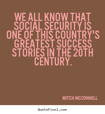 Success quotes - We all know that social security is one of this country's..