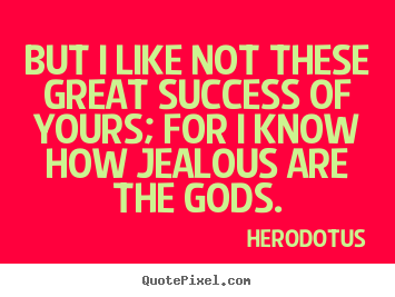 Success quotes - But i like not these great success of yours; for i know how jealous..