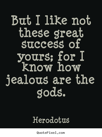 Success quotes - But i like not these great success of yours; for i know how..