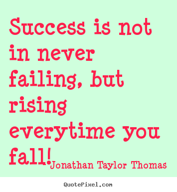 Jonathan Taylor Thomas image quotes - Success is not in never failing, but rising.. - Success quotes