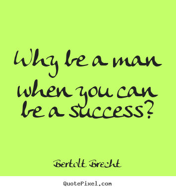 Quotes about success - Why be a man when you can be a success?