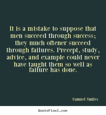 Success quotes - It is a mistake to suppose that men succeed through success;..