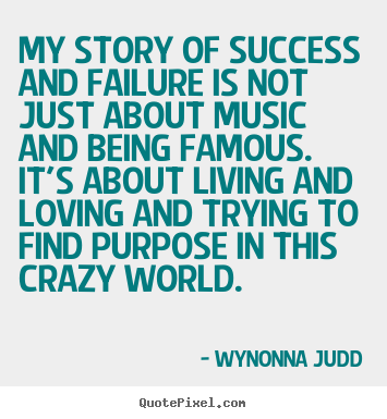 Wynonna Judd picture quotes - My story of success and failure is not just about music and.. - Success quotes