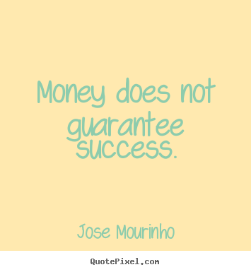 Quote about success - Money does not guarantee success.