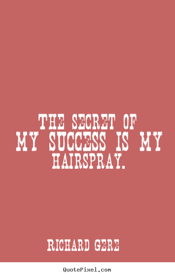 Quotes about success - The secret of my success is my hairspray.