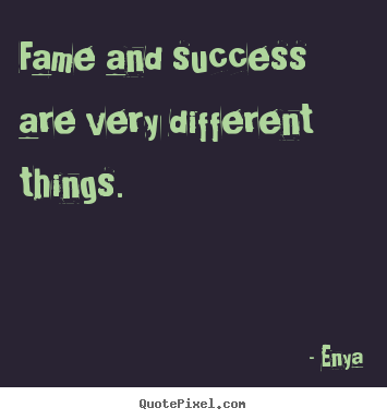 Success quotes - Fame and success are very different things.