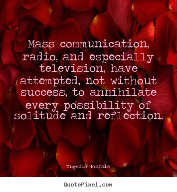 Eugenio Montale poster quotes - Mass communication, radio, and especially television, have attempted,.. - Success sayings