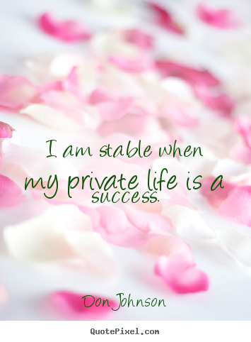 Quotes about success - I am stable when my private life is a success.
